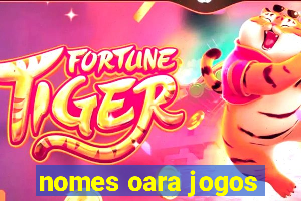 nomes oara jogos